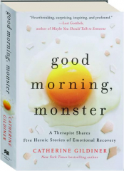 GOOD MORNING, MONSTER: A Therapist Shares Five Heroic Stories of Emotional Recovery