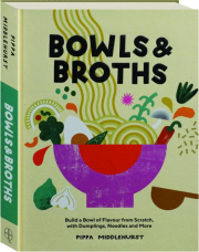 BOWLS & BROTHS: Build a Bowl of Flavour from Scratch, with Dumplings, Noodles and More