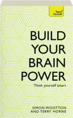 BUILD YOUR BRAIN POWER: Think Yourself Smart
