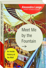 MEET ME BY THE FOUNTAIN: An Inside History of the Mall