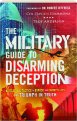 THE MILITARY GUIDE TO DISARMING DECEPTION: Battlefield Tactics to Expose the Enemy's Lies and Triumph in Truth