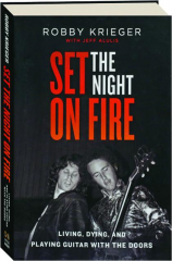 SET THE NIGHT ON FIRE: Living, Dying, and Playing Guitar with the Doors