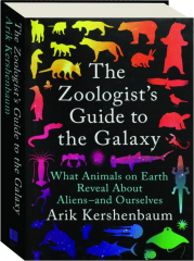 THE ZOOLOGIST'S GUIDE TO THE GALAXY: What Animals on Earth Reveal About Aliens--and Ourselves