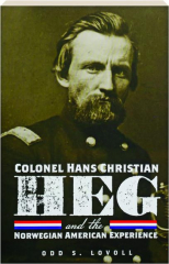 COLONEL HANS CHRISTIAN HEG AND THE NORWEGIAN AMERICAN EXPERIENCE