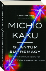 QUANTUM SUPREMACY: How the Quantum Computer Revolution Will Change Everything
