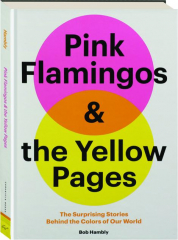 PINK FLAMINGOS & THE YELLOW PAGES: The Surprising Stories Behind the Colors of Our World