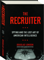 THE RECRUITER: Spying and the Lost Art of American Intelligence