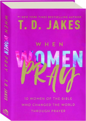 WHEN WOMEN PRAY: 10 Women of the Bible Who Changed the World Through Prayer