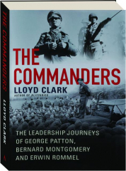 THE COMMANDERS: The Leadership Journeys of George Patton, Bernard Montgomery and Erwin Rommel