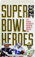 SUPER BOWL HEROES: Fifty Years of the Greatest Players in Football's Greatest Game