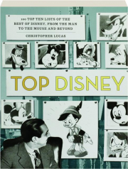 TOP DISNEY: 100 Top Ten Lists of the Best of Disney, from the Man to the Mouse and Beyond