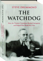 THE WATCHDOG: How the Truman Committee Battled Corruption and Helped Win World War Two