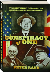 CONSPIRACY OF ONE: Tyler Kent's Secret Plot Against FDR, Churchill, and the Allied War Effort