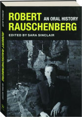 ROBERT RAUSCHENBERG: An Oral History