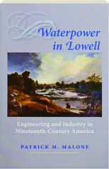 WATERPOWER IN LOWELL: Engineering and Industry in Nineteenth-Century America