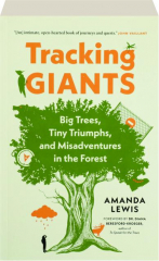 TRACKING GIANTS: Big Trees, Tiny Triumphs, and Misadventures in the Forest