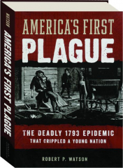 AMERICA'S FIRST PLAGUE: The Deadly 1793 Epidemic That Crippled a Young Nation
