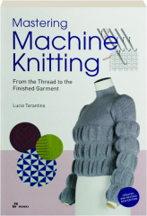MASTERING MACHINE KNITTING, REVISED: From the Thread to the Finished Garment