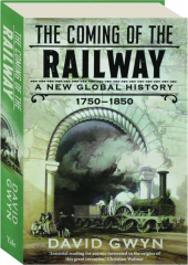 THE COMING OF THE RAILWAY: A New Global History 1750-1850