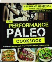THE PERFORMANCE PALEO COOKBOOK: Recipes for Training Harder, Getting Stronger & Gaining the Competitive Edge