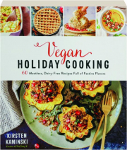 VEGAN HOLIDAY COOKING: 60 Meatless, Dairy-Free Recipes Full of Festive Flavors