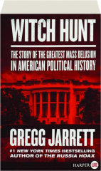 WITCH HUNT: The Story of the Greatest Mass Delusion in American Political History