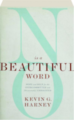 NO IS A BEAUTIFUL WORD: Hope and Help for the Overcommitted and Occasionally Exhausted