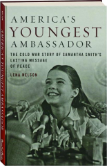 AMERICA'S YOUNGEST AMBASSADOR: The Cold War Story of Samantha Smith's Lasting Message of Peace
