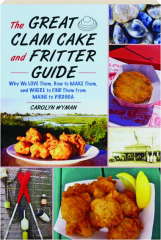 THE GREAT CLAM CAKE AND FRITTER GUIDE: Why We Love Them, How to Make Them, and Where to Find Them from Maine to Virginia