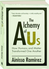 THE ALCHEMY OF US: How Humans and Matter Transformed One Another