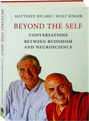 BEYOND THE SELF: Conversations Between Buddhism and Neuroscience