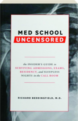 MED SCHOOL UNCENSORED: The Insider's Guide to Surviving Admissions, Exams, Residency, and Sleepless Nights in the Call Room