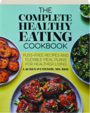 THE COMPLETE HEALTHY EATING COOKBOOK: Fuss-Free Recipes and Flexible Meal Plans for Healthier Living