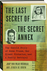 THE LAST SECRET OF THE SECRET ANNEX: The Untold Story of Anne Frank, Her Silent Protector, and a Family Betrayal