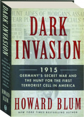 DARK INVASION: 1915--Germany's Secret War and the Hunt for the First Terrorist Cell in America