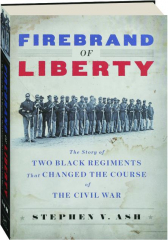 FIREBRAND OF LIBERTY: The Story of Two Black Regiments That Changed the Course of the Civil War