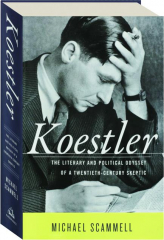 KOESTLER: The Literary and Political Odyssey of a Twentieth-Century Skeptic