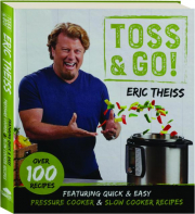 TOSS & GO! Featuring Quick & Easy Pressure Cooker & Slow Cooker Recipes