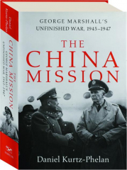 THE CHINA MISSION: George Marshall's Unfinished War, 1945-1947