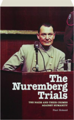 THE NUREMBERG TRIALS: The Nazis and Their Crimes Against Humanity