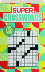 SUPER CROSSWORDS: Over 150 Puzzles