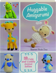 HUGGABLE AMIGURUMI: 18 Cute and Cuddly Animal Softies