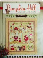 PUMPKIN HILL: Applique a Whimsical Quilter's Tale