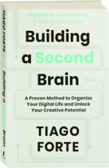 BUILDING A SECOND BRAIN: A Proven Method to Organize Your Digital Life and Unlock Your Creative Potential