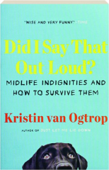 DID I SAY THAT OUT LOUD? Midlife Indignities and How to Survive Them