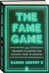 THE FAME GAME: An Insider's Playbook for Earning Your 15 Minutes