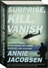 SURPRISE, KILL, VANISH: The Secret History of CIA Paramilitary Armies, Operators, and Assassins