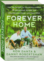 FOREVER HOME: How We Turned Our House into a Haven for Abandoned, Abused, and Misunderstood Dogs--and Each Other