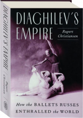 DIAGHILEV'S EMPIRE: How the Ballets Russes Enthralled the World