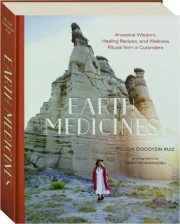 EARTH MEDICINES: Ancestral Wisdom, Healing Recipes, and Wellness Rituals from a Curandera